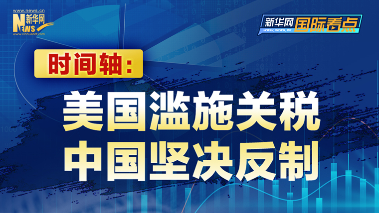新華網(wǎng)國際看點(diǎn)｜時(shí)間軸：美國濫施關(guān)稅 中國堅決反制